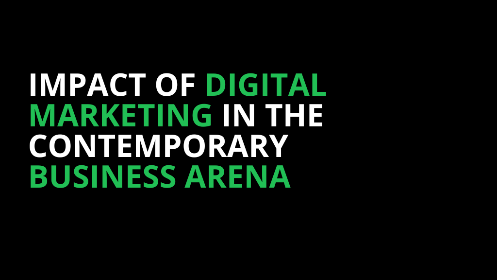The Impact of Digital Marketing in the Contemporary Business Arena